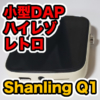 【Shanling Q1 レビュー】小型オーディオプレーヤーが音質良くてパワフルです！